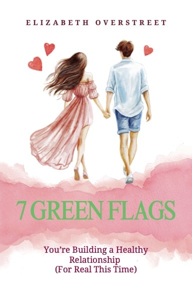 7 Green Flags: You're Building a Healthy Relationship (For Real This Time)