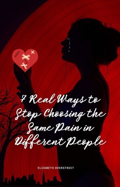 7 Real Ways to Stop Choosing the Same Pain in Different People